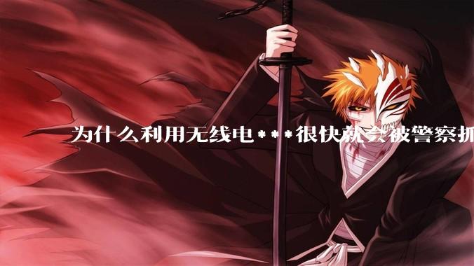 为什么利用无线电***很快就会被警察抓到？