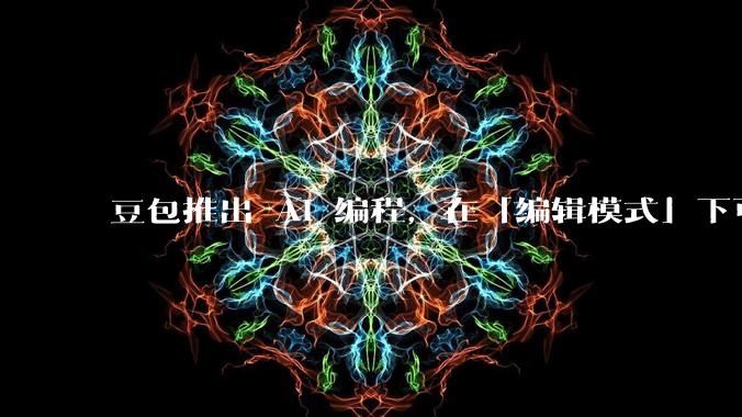 豆包推出 AI 编程，在「编辑模式」下可以直接前端改图和文字，体验如何？对行业会带来怎样的影响？