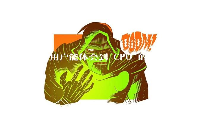 普通用户能体会到 CPU 的性能差距吗？