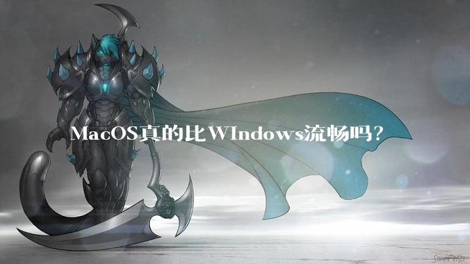 MacOS真的比Windows流畅吗？