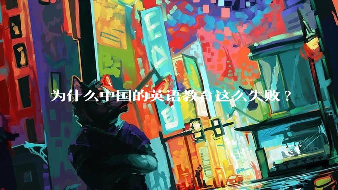 为什么中国的英语教育这么失败?