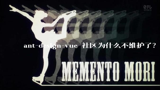 ant-design-vue 社区为什么不维护了？