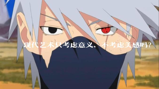 现代艺术只考虑意义、不考虑美感吗？