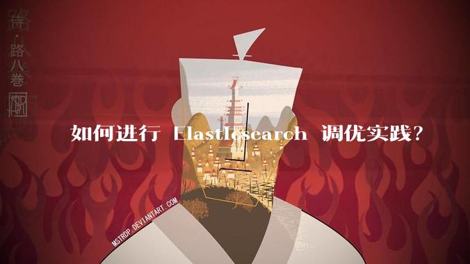 如何进行 Elasticsearch 调优实践？