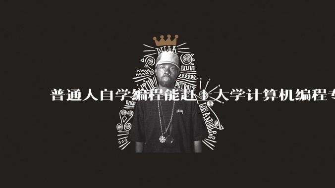 普通人自学编程能赶上大学计算机编程专业的水平吗？