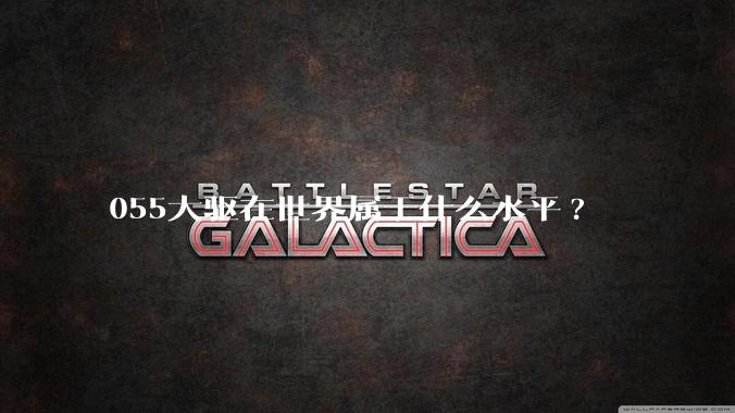 055大驱在世界属于什么水平?